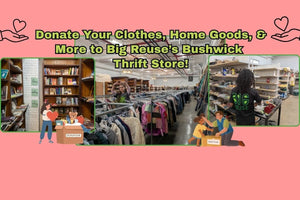 Donate Your Clothes, Home Goods, & More to Big Reuse’s Bushwick Thrift Store! - Big Reuse